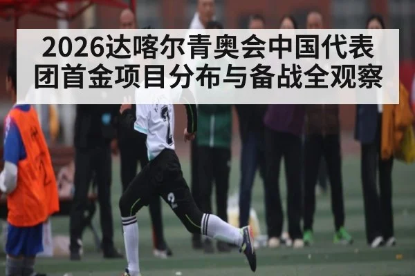 2026达喀尔青奥会中国代表团首金项目分布与备战全观察