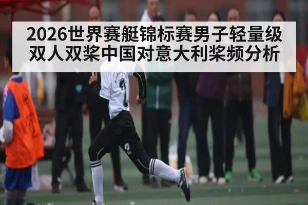 2026世界赛艇锦标赛男子轻量级双人双桨中国对意大利桨频分析
